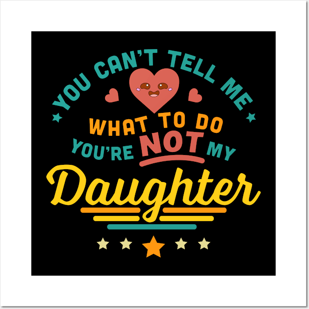 You Can't Tell Me What To Do You're Not My Daughter Wall Art by OrangeMonkeyArt